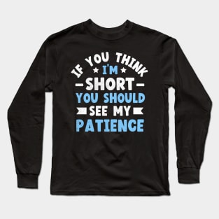 If You Think I'm Short You Should See My Patience Long Sleeve T-Shirt